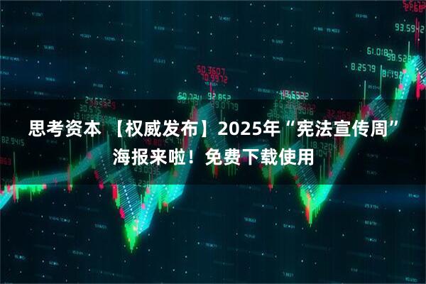 思考资本 【权威发布】2025年“宪法宣传周”海报来啦！免费下载使用